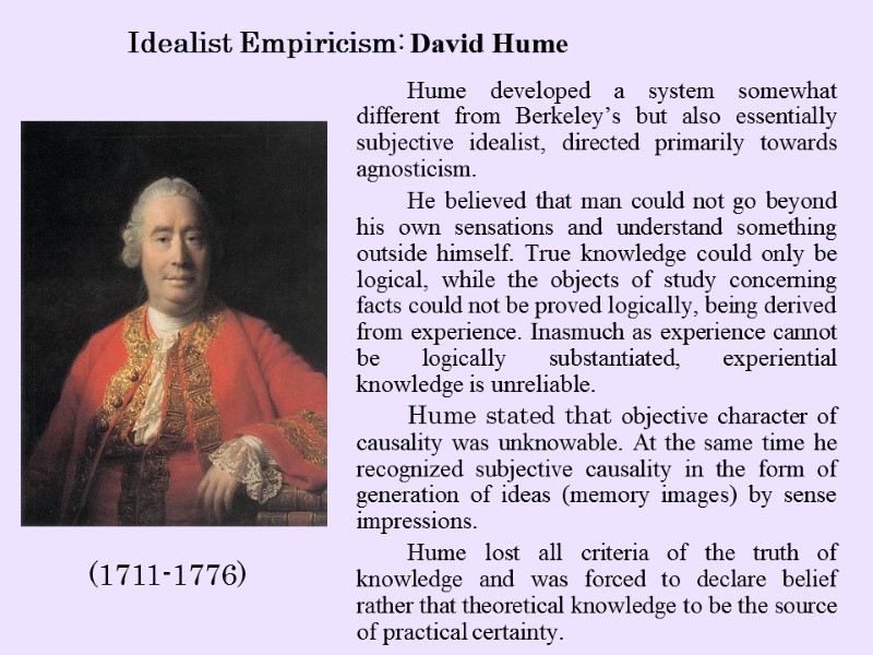 Hume developed a system somewhat different from Berkeley’s but also essentially subjective idealist, directed